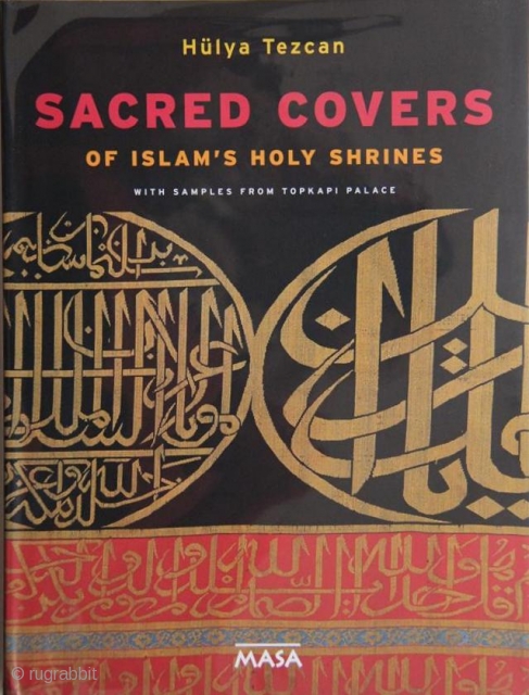 Tezcan, Hülya. Sacred covers of Islam's holy shrines with samples from Topkapi Palace. Istanbul, Masa, 2017, 1st ed., 4to (33 x 25cm), 461 pp., colour illus., cloth, dust-wrapper. A heavy item.  