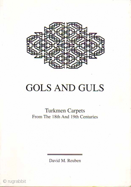 Gols and Guls: Exhibition of Turkmen Carpets from the 18th and 19th Centuries from the Collection of Dr. and Mrs. David M. Reuben
Reuben, David M.
London: David M. Reuben, 1998.

114 pp. 80 color  ...