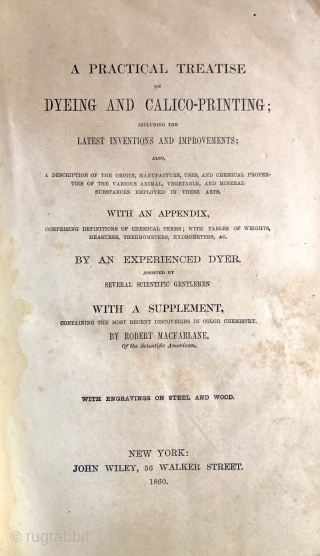 Original 1860 edition of:  A Practical Treatise On Dying and Calico-Printing Including the Latest Inventions and Improvements. This book is a treasure. I bought it around 1974 and used it to  ...