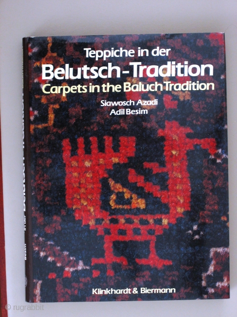 Carpets in the Baluch Tradition
Siawosch Azadi and Adil Besim
Munich: Klinkhardt &  Biermann 1986

An interesting volume in uncirculated condition including dust jacket with text in German and English.


     