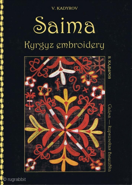 Kadyrov V. V. Saima. Kyrgyz Embroidery. Bishkek, Raritet Printing, 2012, 1st ed., 4to (30 x 22cm), 56 pp., colour plates, boards. Print run 200 copies. Parallel text in English and Russian.  