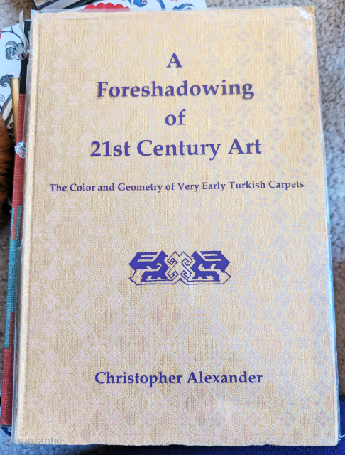 Book: A Foreshadowing of 21st Century Art: The Color and Geometry of Very Early Turkish Carpets by Christopher Alexander              