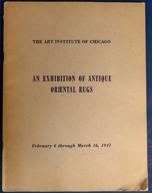 "An Exhibition of Oriental Rugs", 
"February 6 through March 16, 1947."

 Art Institute of Chicago,

 Paperback, good used condition.              