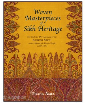  Woven Masterpieces of Sikh Heritage

(The stylistic development of the 
 Kashmir under Maharaja Ranjit Singh, 
 1780-1839)
 

This ground-breaking work reveals the events and ideas that transpired within the Khalsa (Sikh  ...