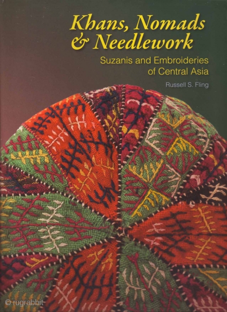 Khans, Nomads and Needlework: Suzanis and Embroideries of Central Asia CLICK HERE: http://www.rugbooks.com/catalog/product_view/?product_id=24962                    