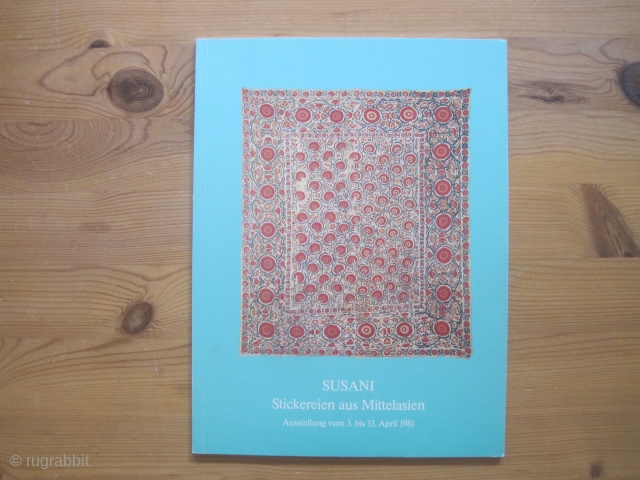 Book: Bausback: Susani – Stickereien aus Mittelasien 1981
Title (translated): Suzani – Embroideries from Central Asia.
Wonderful exhibition catalog of Peter Bausback, Mannheim, on (mostly antique) suzanis, all printed in good color. Foreword by  ...