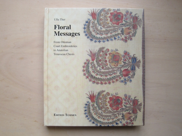 Book: Ulla Ther: Floral Messages: From Ottoman Court Embroideries to Anatolian Trousseau Chests, 1993
A large exhibition catalog on mostly 18th and 19th century embroideries (mostly napkins and bath towels) on the occasion  ...