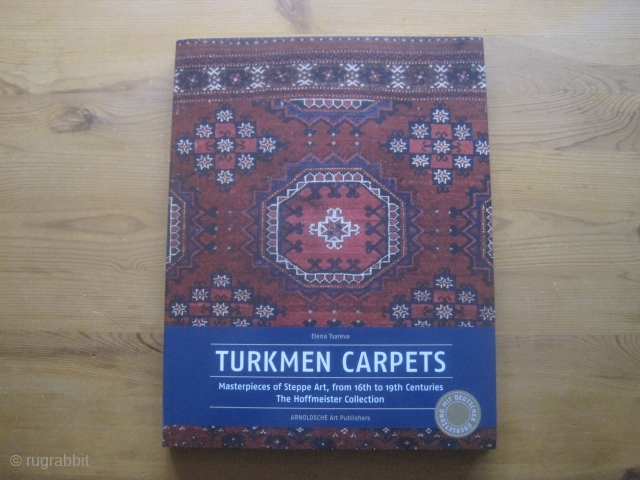 Book: Tsareva, Elena: Turkmen Carpets - Masterpieces of Steppe Art, from 16th to 19th Centuries The Hoffmeister Collection,2011.

A catalog on the famous collection of Turkoman rugs from Hoffmeister, Peter with many important  ...