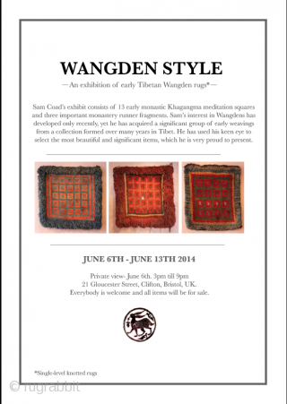 'Wangden Style' An Exhibition of Early Tibetan Wangden Single-Level Knotted Rugs* Sam Coad's exhibit consists of 13 early monastic khagangma meditation squares and three important monastery runner fragments. Sam’s interest in Wangdens  ...